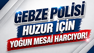 Gebze polisi huzur için yoğun mesai harcıyor!